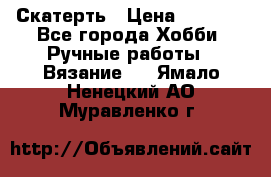 Скатерть › Цена ­ 5 200 - Все города Хобби. Ручные работы » Вязание   . Ямало-Ненецкий АО,Муравленко г.